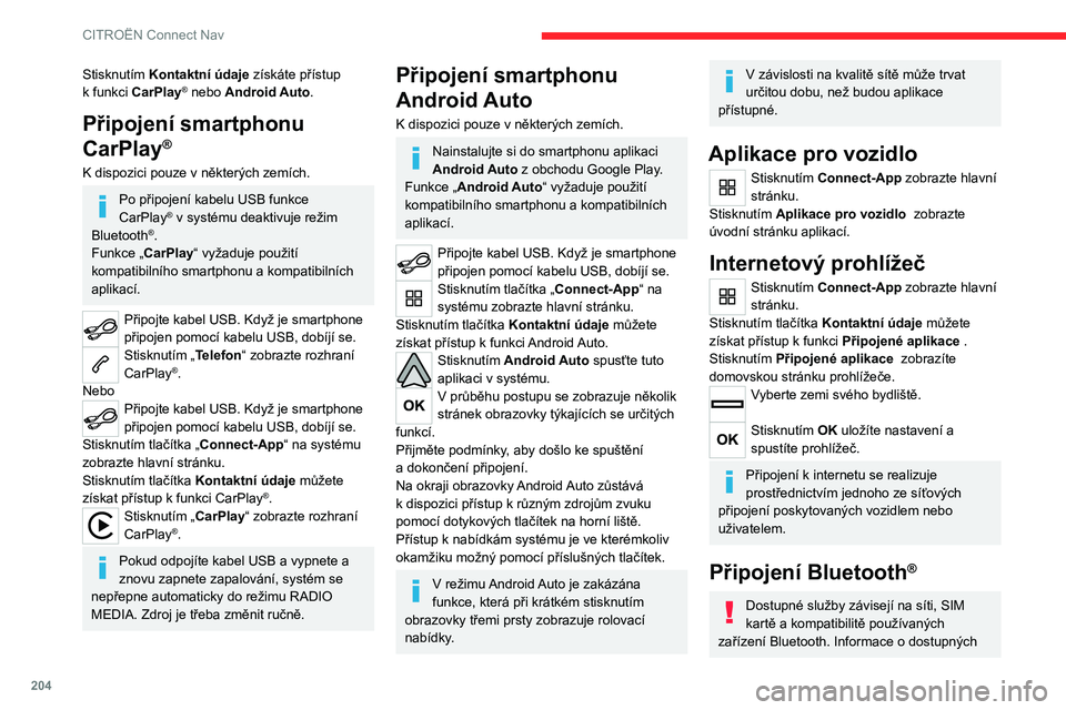 CITROEN C4 2021  Návod na použití (in Czech) 204
CITROËN Connect Nav
Stisknutím Kontaktní údaje získáte přístup 
k   funkci CarPlay® nebo Android Auto.
Připojení smartphonu 
CarPlay
®
K dispozici pouze v některých zemích.
Po přip
