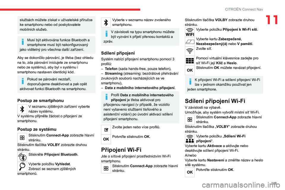 CITROEN C4 2021  Návod na použití (in Czech) 205
CITROËN Connect Nav
11službách můžete získat v uživatelské příručce 
ke smartphonu nebo od poskytovatele 
mobilních služeb.
Musí být aktivována funkce Bluetooth a 
smartphone musí
