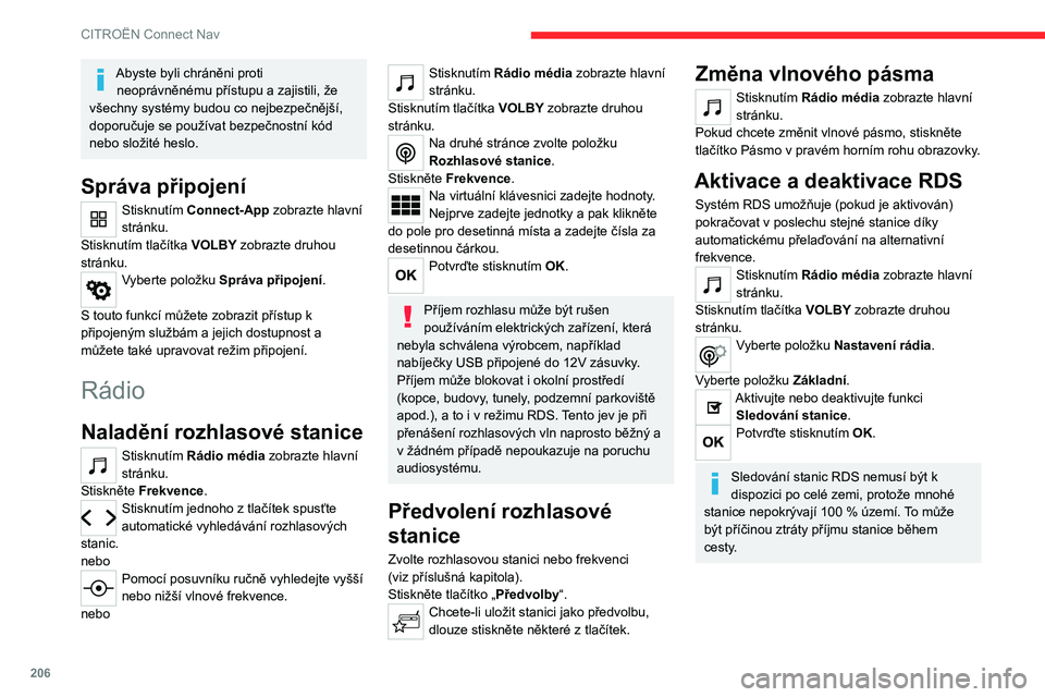 CITROEN C4 2021  Návod na použití (in Czech) 206
CITROËN Connect Nav
Abyste byli chráněni proti neoprávněnému přístupu a zajistili, že 
všechny systémy budou co nejbezpečnější, 
doporučuje se používat bezpečnostní kód 
nebo 