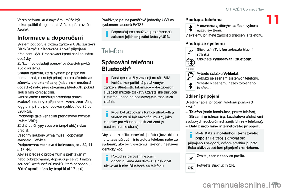 CITROEN C4 2021 Návod na použití (in Czech) 209
CITROËN Connect Nav
11Verze softwaru audiosystému může být
nekompatibilní s generací Vašeho přehrávače
Apple
®.
Informace a doporučení
Systém podporuje úložná zařízení USB, CITROEN C4 2021 Návod na použití (in Czech) 209
CITROËN Connect Nav
11Verze softwaru audiosystému může být
nekompatibilní s generací Vašeho přehrávače
Apple
®.
Informace a doporučení
Systém podporuje úložná zařízení USB,