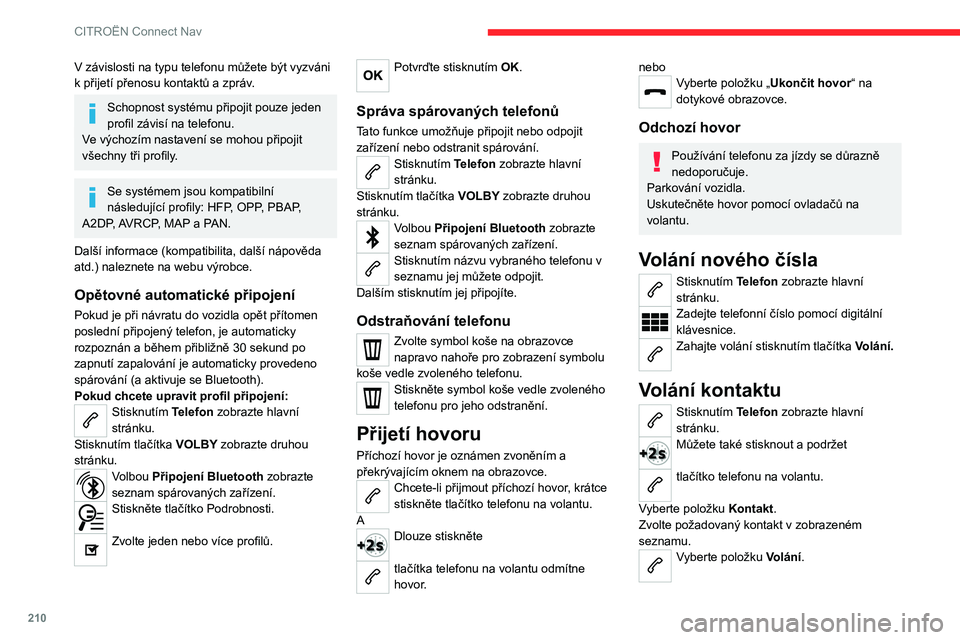 CITROEN C4 2021 Návod na použití (in Czech) 210
CITROËN Connect Nav
V závislosti na typu telefonu můžete být vyzváni
k přijetí přenosu kontaktů a zpráv.
Schopnost systému připojit pouze jeden
profil závisí na telefonu.
Ve výc CITROEN C4 2021 Návod na použití (in Czech) 210
CITROËN Connect Nav
V závislosti na typu telefonu můžete být vyzváni
k přijetí přenosu kontaktů a zpráv.
Schopnost systému připojit pouze jeden
profil závisí na telefonu.
Ve výc