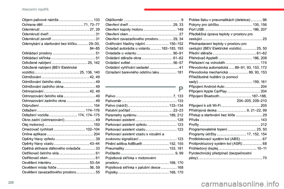 CITROEN C4 2021 Návod na použití (in Czech) 220
Abecední rejstřík
Objem palivové nádrže 133
Ochrana dětí
71, 73–77
Odemknutí
27, 29
Odemknutí dveří
31
Odemknutí zevnitř
31
Odemykání a startování bez k CITROEN C4 2021 Návod na použití (in Czech) 220
Abecední rejstřík
Objem palivové nádrže 133
Ochrana dětí
71, 73–77
Odemknutí
27, 29
Odemknutí dveří
31
Odemknutí zevnitř
31
Odemykání a startování bez k