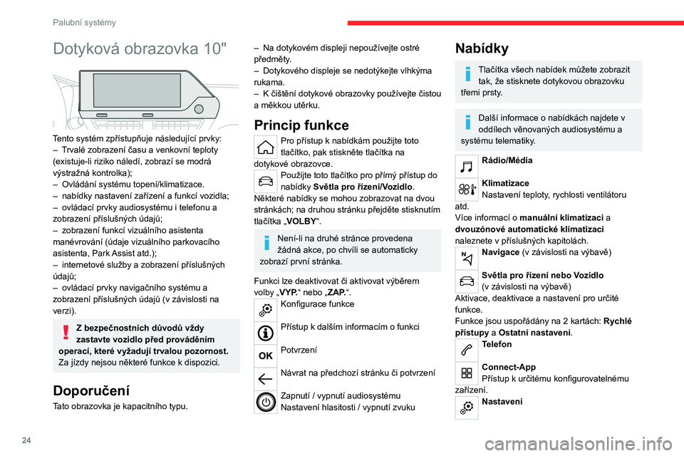 CITROEN C4 2021  Návod na použití (in Czech) 24
Palubní systémy
Hlavní nastavení pro audiosystém, dotykovou 
obrazovku a digitální přístrojovou desku.
Lišta či lišty s údaji
Některé údaje se zobrazují trvale v liště či lišt