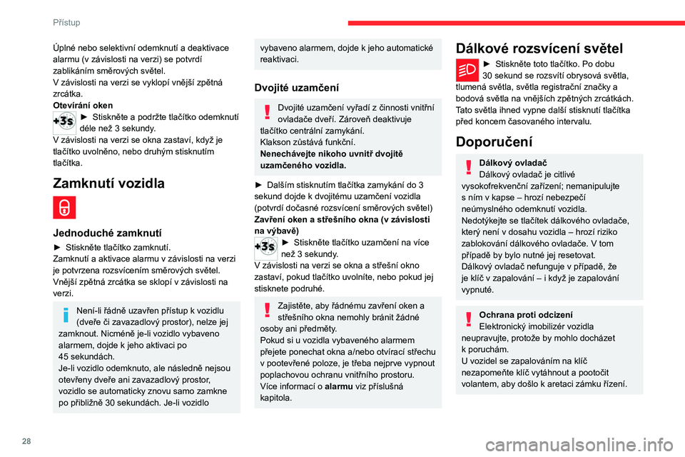 CITROEN C4 2021  Návod na použití (in Czech) 28
Přístup
Zamknutí vozidla
Jízda se zamknutými dveřmi může 
znesnadnit přístup záchranných složek do 
prostoru pro cestující v nouzové situaci.
Před opuštěním vozidla (i když jen