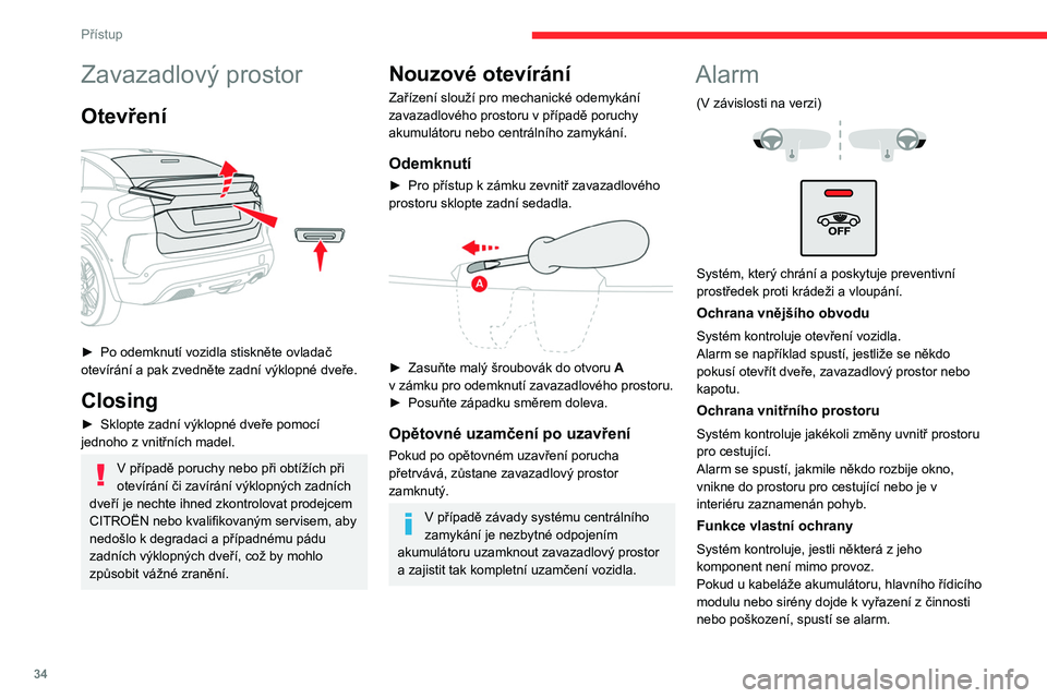 CITROEN C4 2021 Návod na použití (in Czech) 34
Přístup
Práce na systému alarmu
Obraťte se na prodejce CITROËN nebo
na autorizovaný servis.
Uzamykání vozidla s plnou
funkcí alarmu
Aktivace
► Vypněte zapalování a opusťte vozidl CITROEN C4 2021 Návod na použití (in Czech) 34
Přístup
Práce na systému alarmu
Obraťte se na prodejce CITROËN nebo
na autorizovaný servis.
Uzamykání vozidla s plnou
funkcí alarmu
Aktivace
► Vypněte zapalování a opusťte vozidl