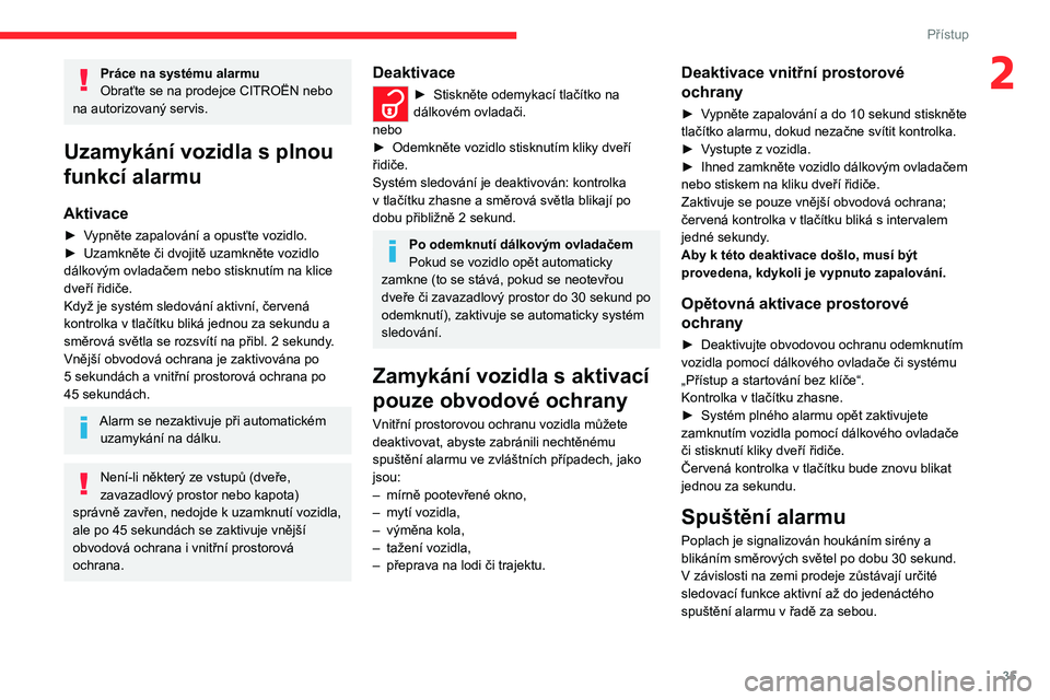 CITROEN C4 2021 Návod na použití (in Czech) 35
Přístup
2Práce na systému alarmu
Obraťte se na prodejce CITROËN nebo
na autorizovaný servis.
Uzamykání vozidla s plnou
funkcí alarmu
Aktivace
► Vypněte zapalování a opusťte vozidl CITROEN C4 2021 Návod na použití (in Czech) 35
Přístup
2Práce na systému alarmu
Obraťte se na prodejce CITROËN nebo
na autorizovaný servis.
Uzamykání vozidla s plnou
funkcí alarmu
Aktivace
► Vypněte zapalování a opusťte vozidl
