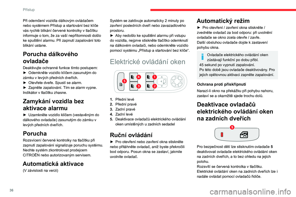 CITROEN C4 2021 Návod na použití (in Czech) 36
Přístup
Pokud byly ovladače elektrického
ovládání oken na zadních dveřích
deaktivovány, v případě silného nárazu se
znovu zaktivují.
Opětovná inicializace
elektrického ovlá CITROEN C4 2021 Návod na použití (in Czech) 36
Přístup
Pokud byly ovladače elektrického
ovládání oken na zadních dveřích
deaktivovány, v případě silného nárazu se
znovu zaktivují.
Opětovná inicializace
elektrického ovlá