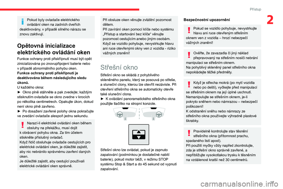 CITROEN C4 2021 Návod na použití (in Czech) 37
Přístup
2Pokud byly ovladače elektrického
ovládání oken na zadních dveřích
deaktivovány, v
případě silného nárazu se
znovu zaktivují.
Opětovná inicializace
elektrického ov CITROEN C4 2021 Návod na použití (in Czech) 37
Přístup
2Pokud byly ovladače elektrického
ovládání oken na zadních dveřích
deaktivovány, v
případě silného nárazu se
znovu zaktivují.
Opětovná inicializace
elektrického ov