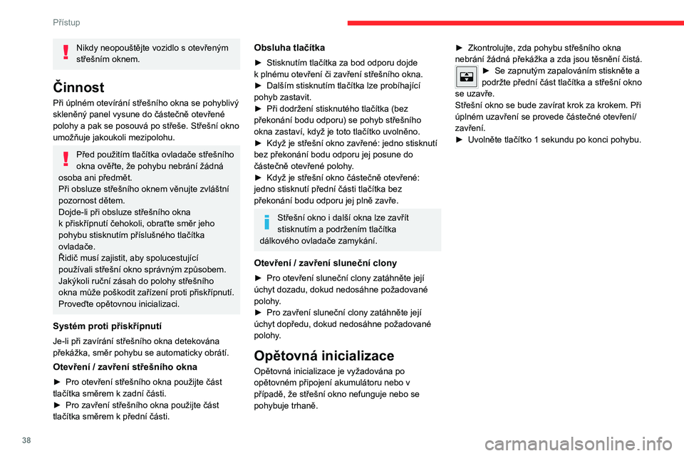 CITROEN C4 2021 Návod na použití (in Czech) 38
Přístup
Nikdy neopouštějte vozidlo s otevřeným
střešním oknem.
Činnost
Při úplném otevírání střešního okna se pohyblivý
skleněný panel vysune do částečně otevřené
pol CITROEN C4 2021 Návod na použití (in Czech) 38
Přístup
Nikdy neopouštějte vozidlo s otevřeným
střešním oknem.
Činnost
Při úplném otevírání střešního okna se pohyblivý
skleněný panel vysune do částečně otevřené
pol