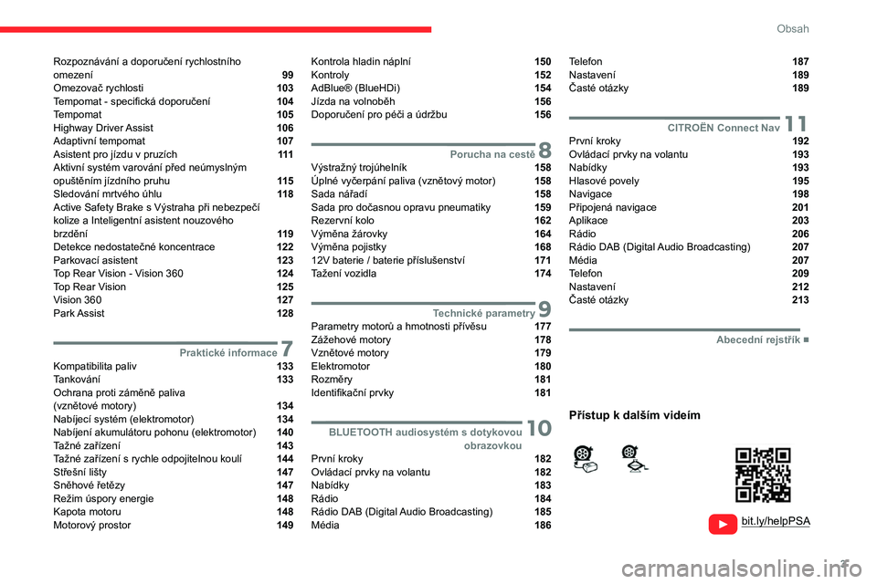 CITROEN C4 2021  Návod na použití (in Czech) 3
Obsah
  
  
 
 
 
 
Rozpoznávání a doporučení rychlostního  
omezení  99
Omezovač rychlosti  103
Tempomat - specifická doporučení  104
Tempomat  105
Highway Driver Assist  106
Adaptivní 