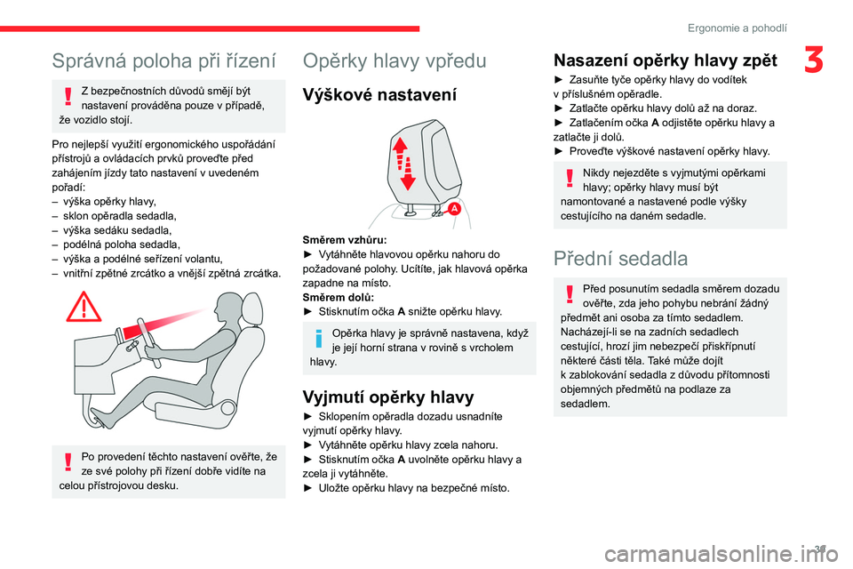 CITROEN C4 2021 Návod na použití (in Czech) 39
Ergonomie a pohodlí
3Správná poloha při řízení
Z bezpečnostních důvodů smějí být
nastavení prováděna pouze v případě,
že vozidlo stojí.
Pro nejlepší využití ergonomick CITROEN C4 2021 Návod na použití (in Czech) 39
Ergonomie a pohodlí
3Správná poloha při řízení
Z bezpečnostních důvodů smějí být
nastavení prováděna pouze v případě,
že vozidlo stojí.
Pro nejlepší využití ergonomick