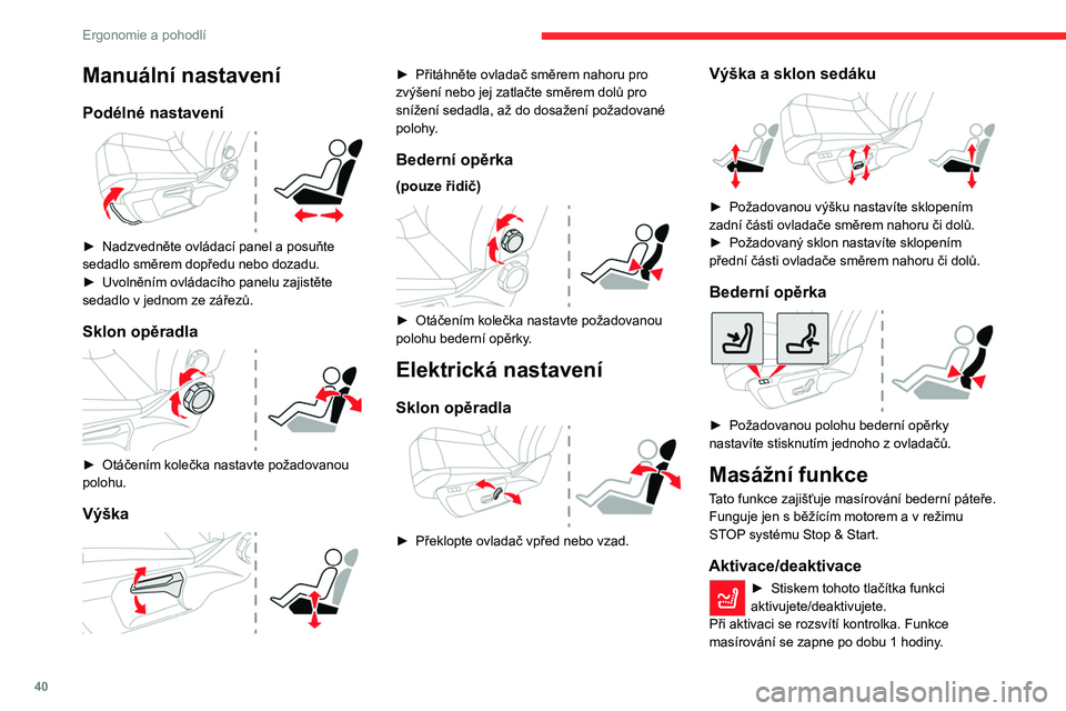 CITROEN C4 2021 Návod na použití (in Czech) 40
Ergonomie a pohodlí
Během této doby probíhá masáž v 6 cyklech
po 10 minutách (po 6 minutách masírování
následuje 4minutová přestávka).
Po uplynutí jedné hodiny se funkce vypne
CITROEN C4 2021 Návod na použití (in Czech) 40
Ergonomie a pohodlí
Během této doby probíhá masáž v 6 cyklech
po 10 minutách (po 6 minutách masírování
následuje 4minutová přestávka).
Po uplynutí jedné hodiny se funkce vypne