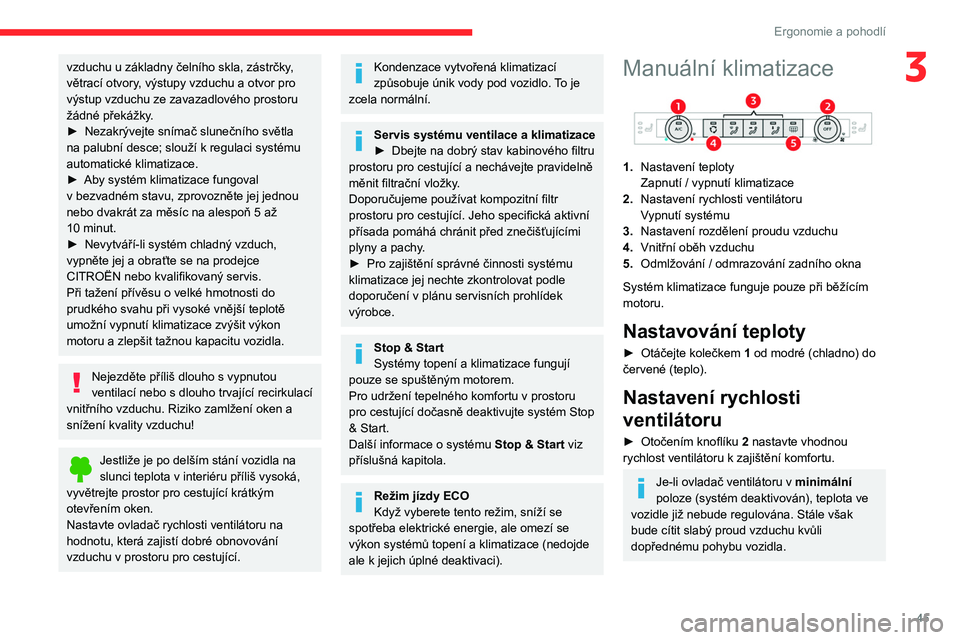 CITROEN C4 2021 Návod na použití (in Czech) 45
Ergonomie a pohodlí
3vzduchu u základny čelního skla, zástrčky,
větrací otvory, výstupy vzduchu a otvor pro
výstup vzduchu ze zavazadlového prostoru
žádné překážky.
►
Nezakr CITROEN C4 2021 Návod na použití (in Czech) 45
Ergonomie a pohodlí
3vzduchu u základny čelního skla, zástrčky,
větrací otvory, výstupy vzduchu a otvor pro
výstup vzduchu ze zavazadlového prostoru
žádné překážky.
►
Nezakr