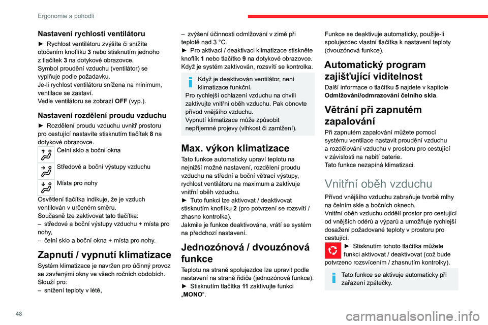 CITROEN C4 2021 Návod na použití (in Czech) 48
Ergonomie a pohodlí
Odmlžování a
odmrazování čelního skla
Vozidlo s manuální
klimatizací
► Nastavte teplotu na maximum (červená).
► Nastavte rychlost ventilátoru na maximum.
CITROEN C4 2021 Návod na použití (in Czech) 48
Ergonomie a pohodlí
Odmlžování a
odmrazování čelního skla
Vozidlo s manuální
klimatizací
► Nastavte teplotu na maximum (červená).
► Nastavte rychlost ventilátoru na maximum.