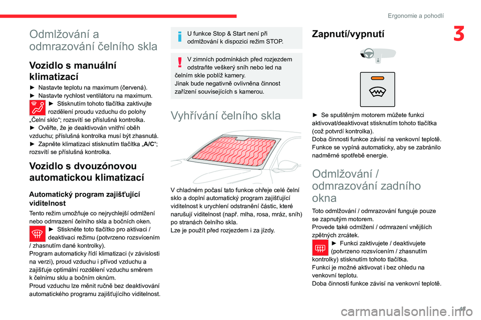 CITROEN C4 2021  Návod na použití (in Czech) 49
Ergonomie a pohodlí
3Odmlžování a 
odmrazování čelního skla
Vozidlo s manuální 
klimatizací
► Nastavte teplotu na maximum (červená).
►  Nastavte rychlost ventilátoru na maximum.
