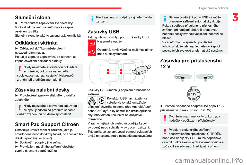 CITROEN C4 2021  Návod na použití (in Czech) 51
Ergonomie a pohodlí
3Sluneční clona
► Při zapnutém zapalování zvedněte kryt. 
V závislosti na verzi se automaticky zapne 
osvětlení zrcátka.
Sluneční clona je také vybavena držák