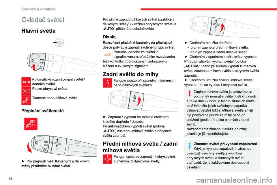 CITROEN C4 2021  Návod na použití (in Czech) 56
Osvětlení a viditelnost
Ovladač světel
Hlavní světla 
 
 
 
Automatické rozsvěcování světel /  denních světel
Pouze obrysová světla 
Tlumená nebo dálková světla 
Přepínání sv