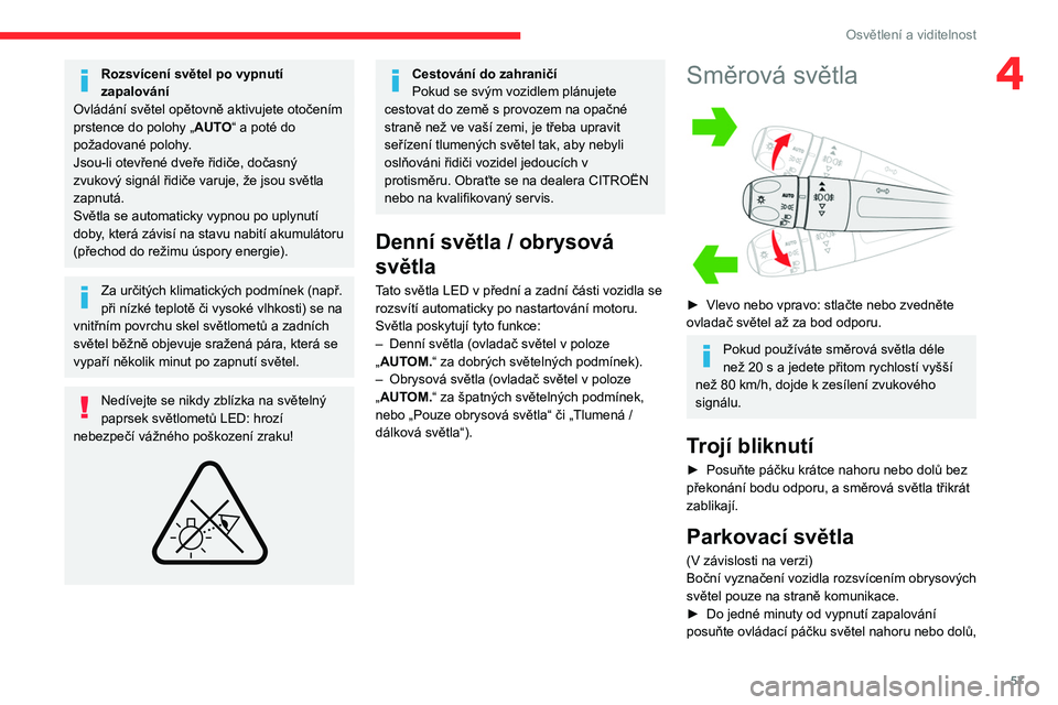 CITROEN C4 2021  Návod na použití (in Czech) 57
Osvětlení a viditelnost
4Rozsvícení světel po vypnutí 
zapalování
Ovládání světel opětovně aktivujete otočením 
prstence do polohy „ AUTO“ a poté do 
požadované polohy.
Jsou-