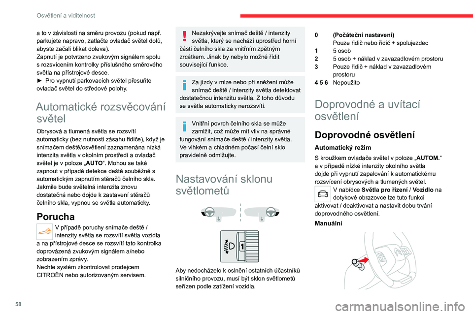 CITROEN C4 2021  Návod na použití (in Czech) 58
Osvětlení a viditelnost
a to v závislosti na směru provozu (pokud např. 
parkujete napravo, zatlačte ovladač světel dolů, 
abyste začali blikat doleva).
Zapnutí je potvrzeno zvukovým si