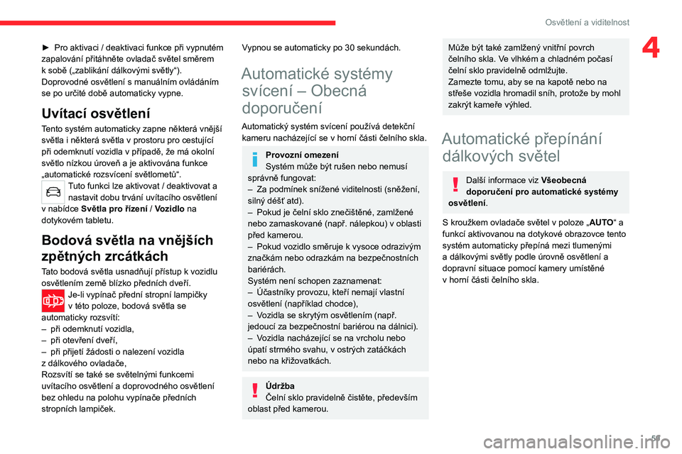 CITROEN C4 2021 Návod na použití (in Czech) 59
Osvětlení a viditelnost
4► Pro aktivaci / deaktivaci funkce při vypnutém
zapalování přitáhněte ovladač světel směrem
k
sobě („zablikání dálkovými světly“).
Doprovodné o CITROEN C4 2021 Návod na použití (in Czech) 59
Osvětlení a viditelnost
4► Pro aktivaci / deaktivaci funkce při vypnutém
zapalování přitáhněte ovladač světel směrem
k
sobě („zablikání dálkovými světly“).
Doprovodné o