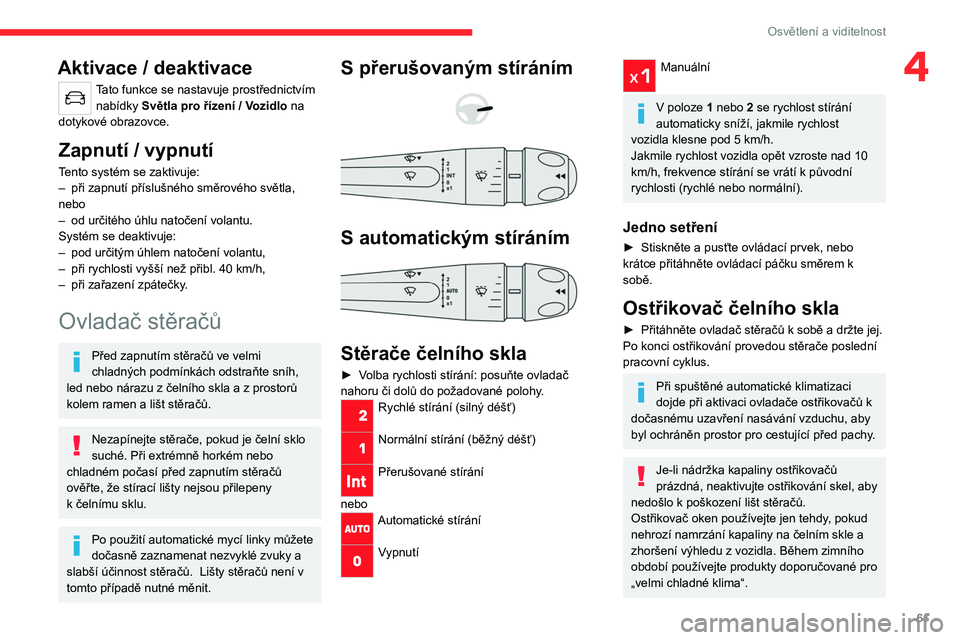 CITROEN C4 2021 Návod na použití (in Czech) 61
Osvětlení a viditelnost
4Aktivace / deaktivace
Tato funkce se nastavuje prostřednictvím nabídky Světla pro řízení / Vozidlo na
dotykové obrazovce.
Zapnutí / vypnutí
Tento systém se z CITROEN C4 2021 Návod na použití (in Czech) 61
Osvětlení a viditelnost
4Aktivace / deaktivace
Tato funkce se nastavuje prostřednictvím nabídky Světla pro řízení / Vozidlo na
dotykové obrazovce.
Zapnutí / vypnutí
Tento systém se z