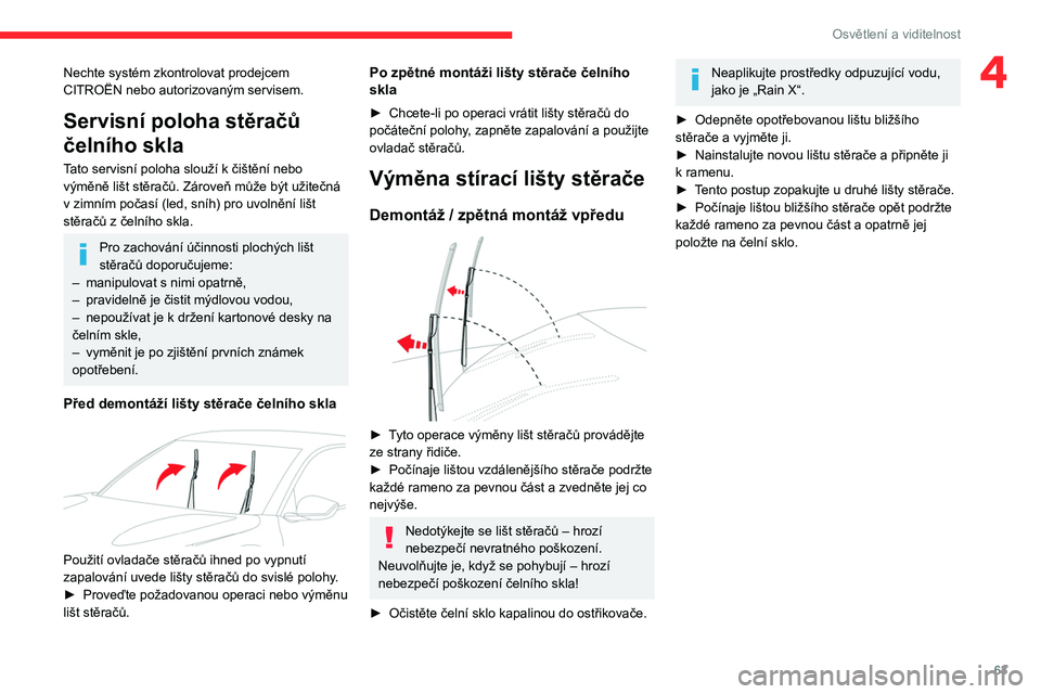 CITROEN C4 2021 Návod na použití (in Czech) 63
Osvětlení a viditelnost
4Nechte systém zkontrolovat prodejcem
CITROËN nebo autorizovaným servisem.
Servisní poloha stěračů
čelního skla
Tato servisní poloha slouží k čištění neb CITROEN C4 2021 Návod na použití (in Czech) 63
Osvětlení a viditelnost
4Nechte systém zkontrolovat prodejcem
CITROËN nebo autorizovaným servisem.
Servisní poloha stěračů
čelního skla
Tato servisní poloha slouží k čištění neb