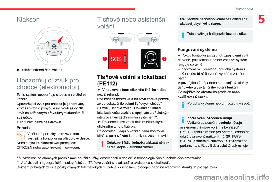 CITROEN C4 2021 Návod na použití (in Czech) 65
Bezpečnost
5Klakson
► Stlačte střední část volantu.
Upozorňující zvuk pro
chodce (elektromotor)
Tento systém upozorňuje chodce na blížící se vozidlo.
Upozorňující zvuk pro c CITROEN C4 2021 Návod na použití (in Czech) 65
Bezpečnost
5Klakson
► Stlačte střední část volantu.
Upozorňující zvuk pro
chodce (elektromotor)
Tento systém upozorňuje chodce na blížící se vozidlo.
Upozorňující zvuk pro c