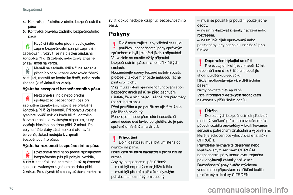 CITROEN C4 2021  Návod na použití (in Czech) 70
Bezpečnost
Airbagy
Všeobecné informace
Systém je navržen pro zvýšení bezpečnosti 
cestujících sedících na předních sedadlech a 
vnějších zadních sedadlech v případě prudké 
s