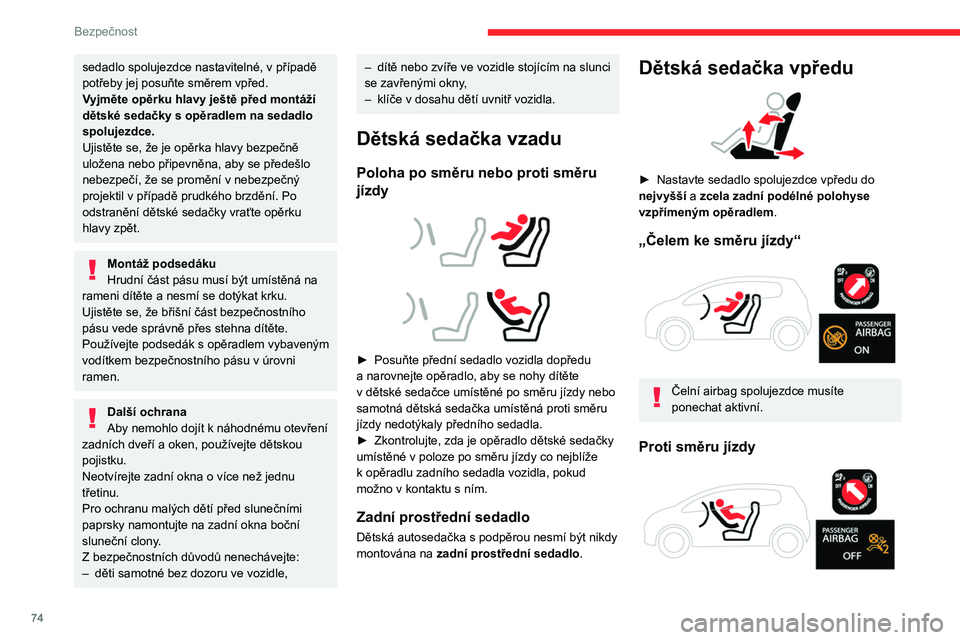 CITROEN C4 2021  Návod na použití (in Czech) 74
Bezpečnost
Pokud chcete nainstalovat dětskou 
autosedačku čelem proti směru jízdy, 
musíte napřed deaktivovat čelní airbag 
spolujezdce. V opačném případě  by 
v případě aktivace 