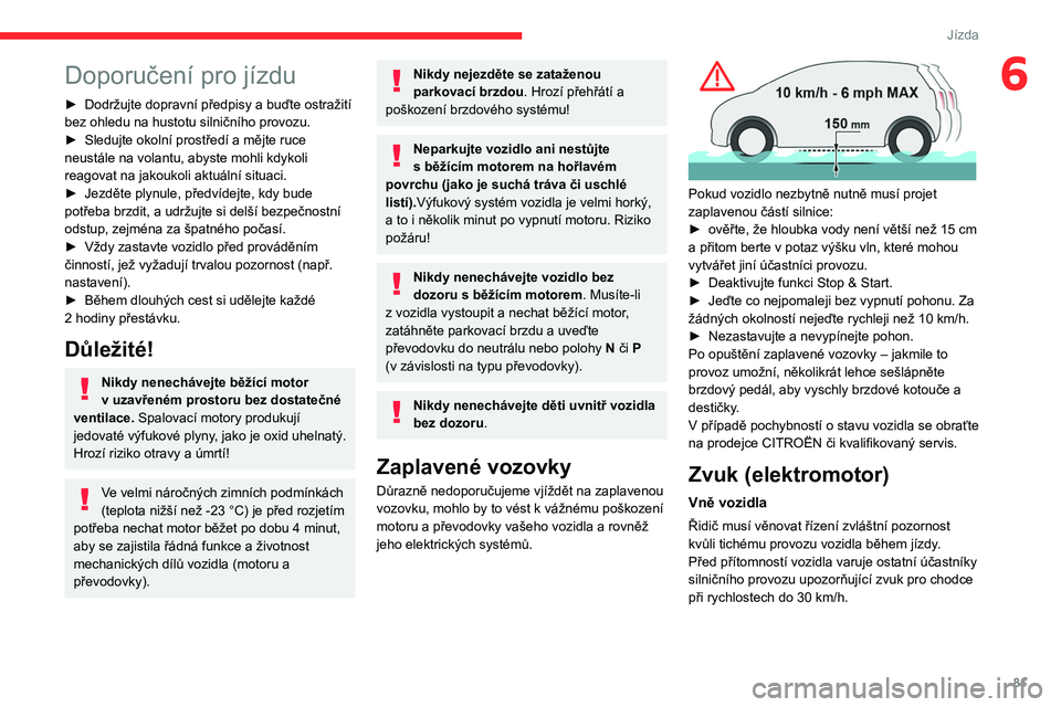CITROEN C4 2021 Návod na použití (in Czech) 81
Jízda
6Doporučení pro jízdu
► Dodržujte dopravní předpisy a buďte ostražití
bez ohledu na hustotu silničního provozu.
►
Sledujte okolní prostředí a mějte ruce
neustále na v CITROEN C4 2021 Návod na použití (in Czech) 81
Jízda
6Doporučení pro jízdu
► Dodržujte dopravní předpisy a buďte ostražití
bez ohledu na hustotu silničního provozu.
►
Sledujte okolní prostředí a mějte ruce
neustále na v