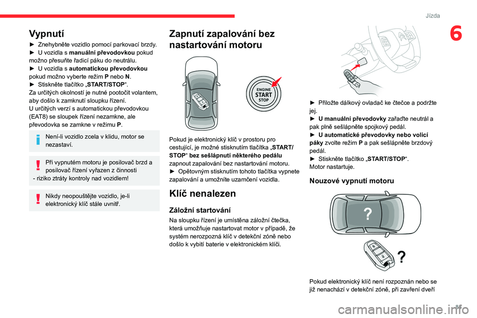 CITROEN C4 2021 Návod na použití (in Czech) 85
Jízda
6Vypnutí
► Znehybněte vozidlo pomocí parkovací brzdy.
► U vozidla s manuální převodovkou pokud
možno přesuňte řadicí páku do neutrálu.
►
U vozidla s
automatickou CITROEN C4 2021 Návod na použití (in Czech) 85
Jízda
6Vypnutí
► Znehybněte vozidlo pomocí parkovací brzdy.
► U vozidla s manuální převodovkou pokud
možno přesuňte řadicí páku do neutrálu.
►
U vozidla s
automatickou