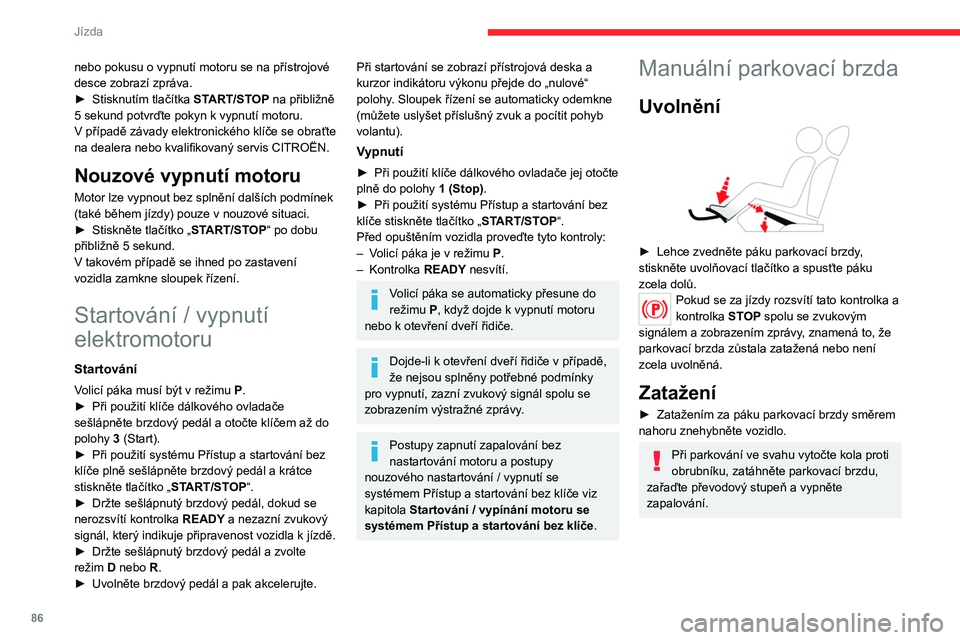 CITROEN C4 2021 Návod na použití (in Czech) 86
Jízda
Elektrická parkovací
brzda
V automatickém režimu tento systém zatáhne
parkovací brzdu, když dojde k vypnutí motoru, a
uvolní ji, když dojde k rozjezdu vozidla.
Kdykoli CITROEN C4 2021 Návod na použití (in Czech) 86
Jízda
Elektrická parkovací
brzda
V automatickém režimu tento systém zatáhne
parkovací brzdu, když dojde k vypnutí motoru, a
uvolní ji, když dojde k rozjezdu vozidla.
Kdykoli