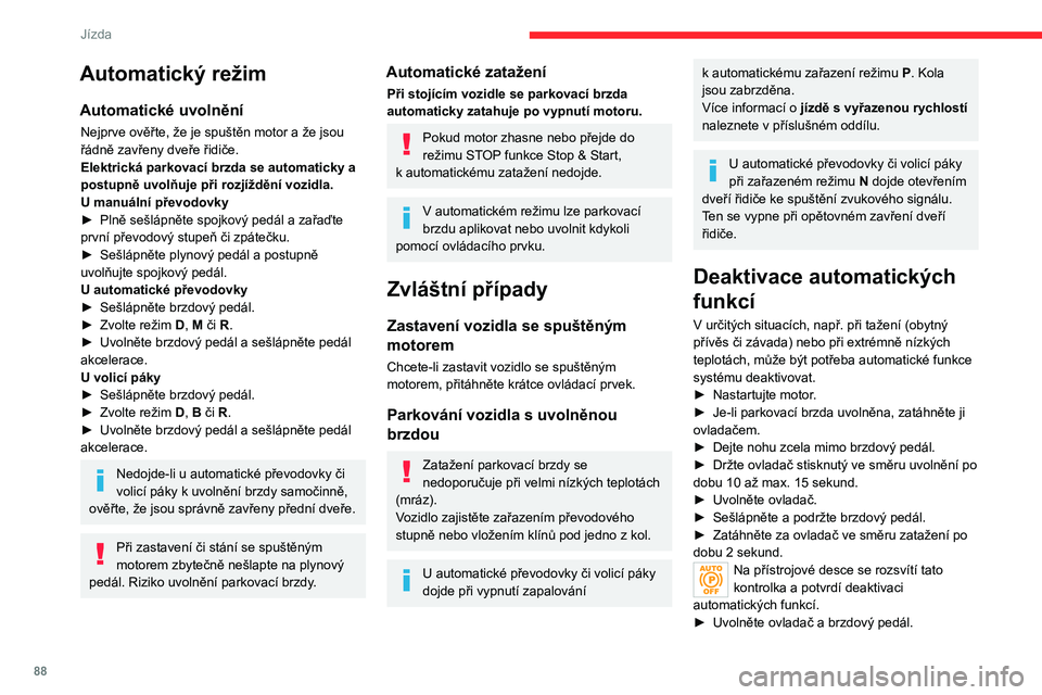 CITROEN C4 2021 Návod na použití (in Czech) 88
Jízda
Od tohoto bodu dále jsou u ovladače povoleny
pouze ruční funkce pro zatažení a uvolnění
parkovací brzdy.
► Pro opětovnou aktivaci automatických funkcí
(potvrzenou zhasnutím CITROEN C4 2021 Návod na použití (in Czech) 88
Jízda
Od tohoto bodu dále jsou u ovladače povoleny
pouze ruční funkce pro zatažení a uvolnění
parkovací brzdy.
► Pro opětovnou aktivaci automatických funkcí
(potvrzenou zhasnutím