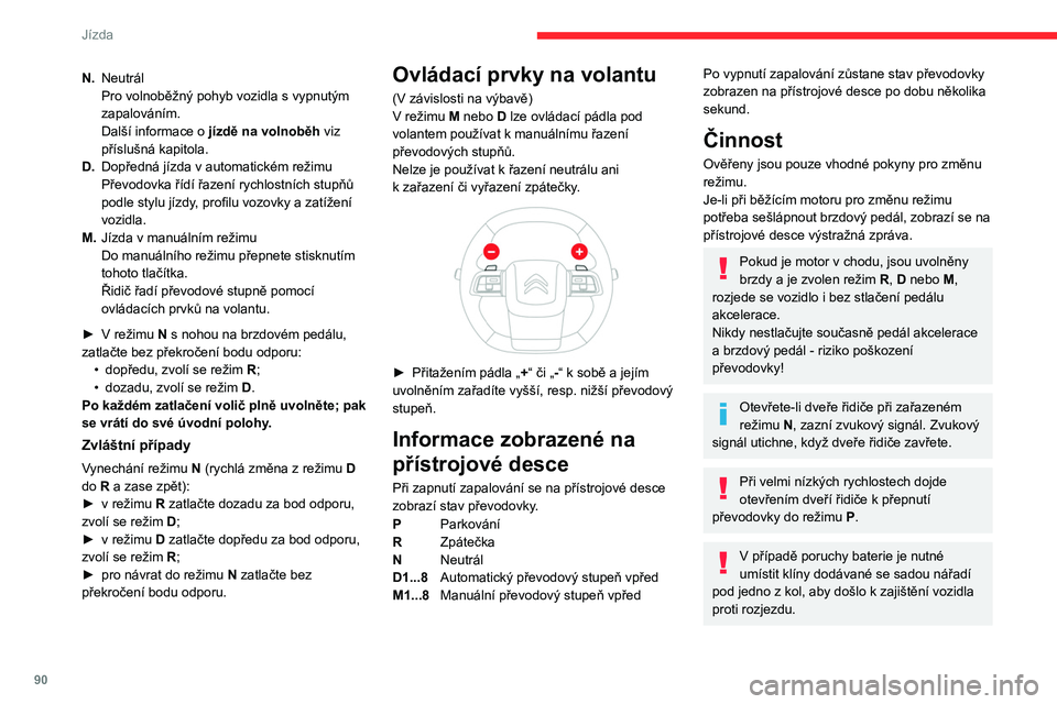 CITROEN C4 2021 Návod na použití (in Czech) 90
Jízda
Zvláštnosti automatického režimu
Převodovka volí rychlostní stupeň, který
poskytuje optimální výkon, na základě okolní
teploty, profilu vozovky, zatížení vozidla a stylu CITROEN C4 2021 Návod na použití (in Czech) 90
Jízda
Zvláštnosti automatického režimu
Převodovka volí rychlostní stupeň, který
poskytuje optimální výkon, na základě okolní
teploty, profilu vozovky, zatížení vozidla a stylu