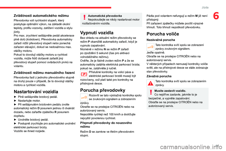 CITROEN C4 2021 Návod na použití (in Czech) 91
Jízda
6Zvláštnosti automatického režimu
Převodovka volí rychlostní stupeň, který
poskytuje optimální výkon, na základě okolní
teploty, profilu vozovky, zatížení vozidla a stylu CITROEN C4 2021 Návod na použití (in Czech) 91
Jízda
6Zvláštnosti automatického režimu
Převodovka volí rychlostní stupeň, který
poskytuje optimální výkon, na základě okolní
teploty, profilu vozovky, zatížení vozidla a stylu