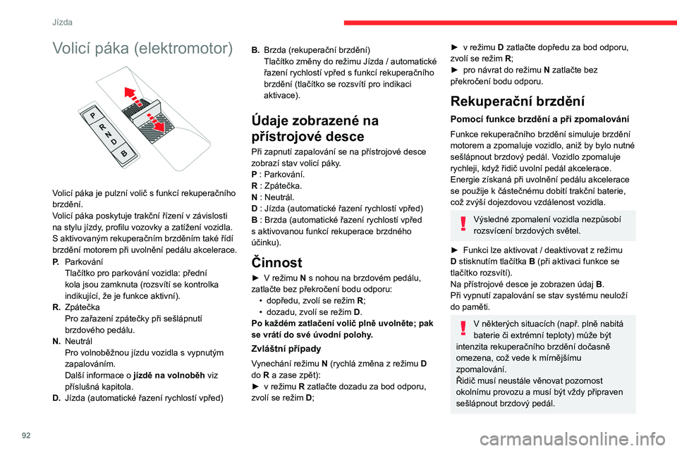 CITROEN C4 2021 Návod na použití (in Czech) 92
Jízda
Pomocí brzdového pedálu
Když je sešlápnut brzdový pedál, inteligentní
systém brzdění automaticky rekuperuje část
pohybové energie a používá ji k dobití trakční
bateri CITROEN C4 2021 Návod na použití (in Czech) 92
Jízda
Pomocí brzdového pedálu
Když je sešlápnut brzdový pedál, inteligentní
systém brzdění automaticky rekuperuje část
pohybové energie a používá ji k dobití trakční
bateri