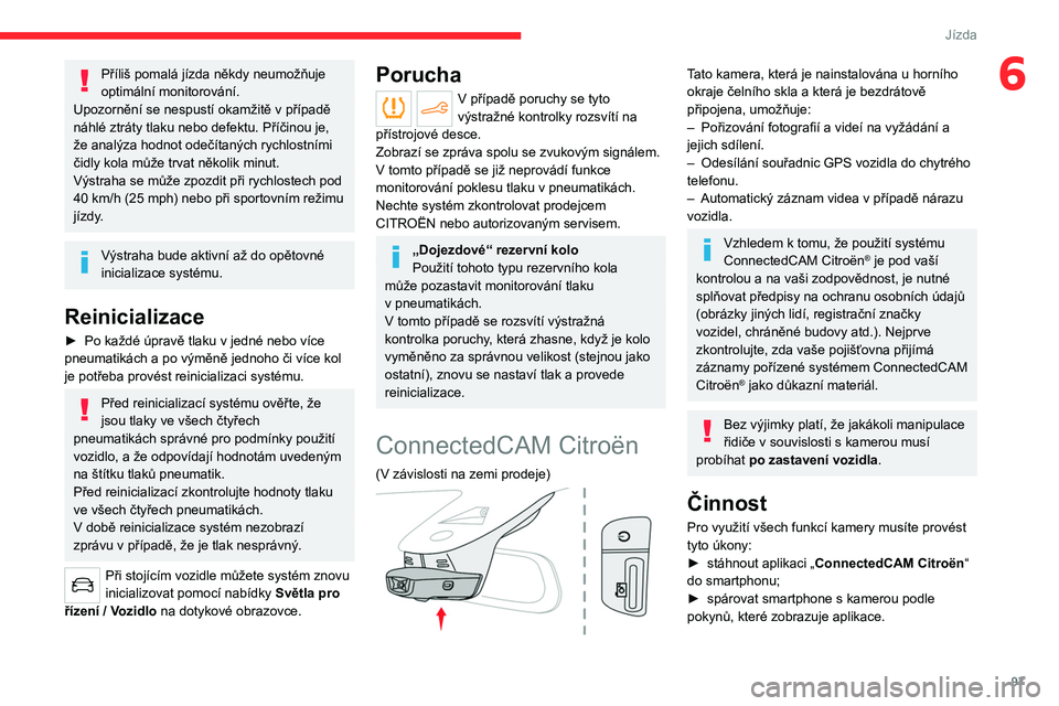 CITROEN C4 2021 Návod na použití (in Czech) 97
Jízda
6Příliš pomalá jízda někdy neumožňuje
optimální monitorování.
Upozornění se nespustí okamžitě v případě
náhlé ztráty tlaku nebo defektu. Příčinou je,
že analýz CITROEN C4 2021 Návod na použití (in Czech) 97
Jízda
6Příliš pomalá jízda někdy neumožňuje
optimální monitorování.
Upozornění se nespustí okamžitě v případě
náhlé ztráty tlaku nebo defektu. Příčinou je,
že analýz