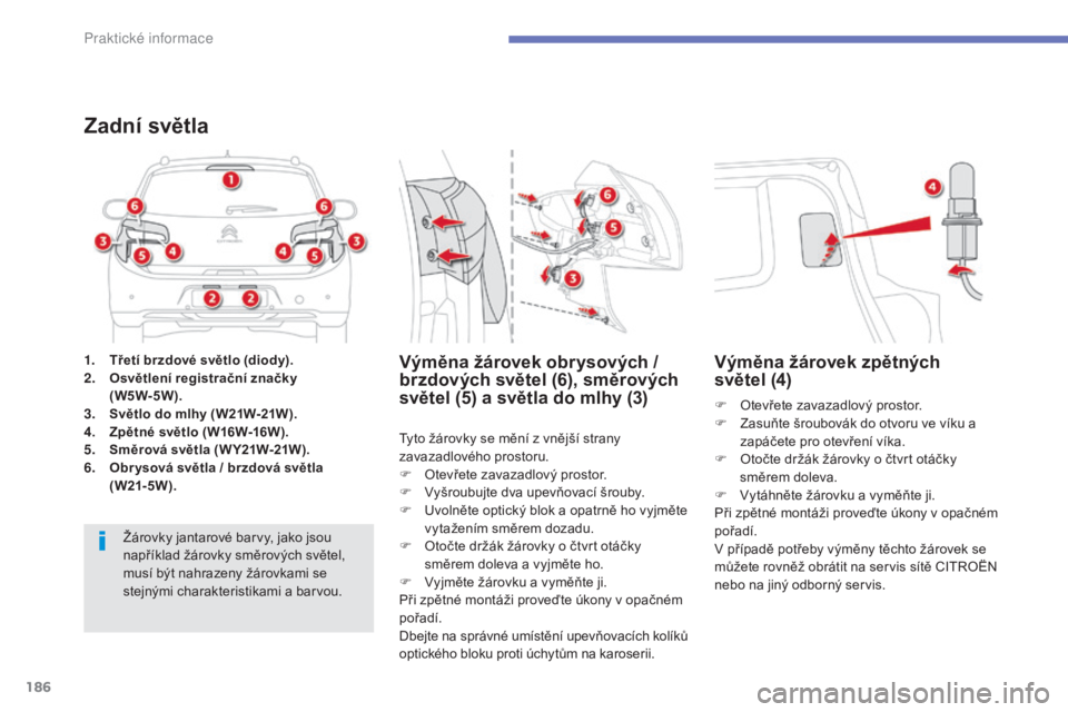 CITROEN C4 AIRCROSS 2016 Návod na použití (in Czech) 186
C4-aircross_cs_Chap07_info-pratiques_ed01-2014
1. Třetí brzdové světlo (diody).
2. O
světlení registrační značky
(W5W-5W).
3.
S
větlo do mlhy ( W21W-21W ).
4.
Z
pětné světlo (W1 CITROEN C4 AIRCROSS 2016 Návod na použití (in Czech) 186
C4-aircross_cs_Chap07_info-pratiques_ed01-2014
1. Třetí brzdové světlo (diody).
2. O
světlení registrační značky
(W5W-5W).
3.
S
větlo do mlhy ( W21W-21W ).
4.
Z
pětné světlo (W1