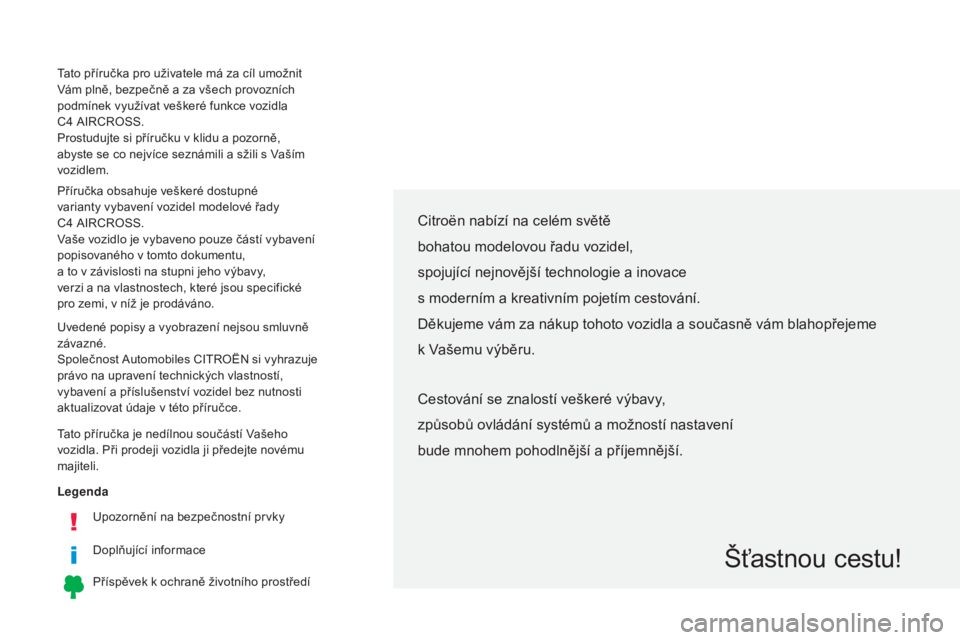 CITROEN C4 AIRCROSS 2016  Návod na použití (in Czech) Legenda
up
ozornění na bezpečnostní prvky
Doplňující informace
Příspěvek k ochraně životního prostředí
Citroën nabízí na celém světě
bohatou modelovou řadu vozidel,
spojující n