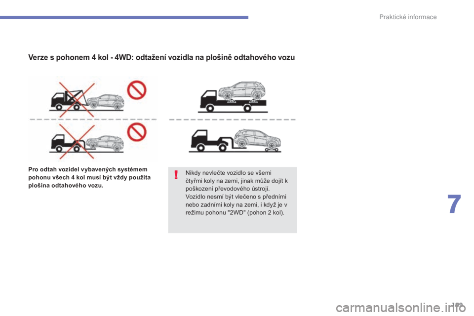 CITROEN C4 AIRCROSS 2016 Návod na použití (in Czech) 199
C4-aircross_cs_Chap07_info-pratiques_ed01-2014
Pro odtah vozidel vybavených systémem
pohonu všech 4
kol musí být vždy použita
plošina odtahového vozu. Nikdy nevlečte vozidlo se všem CITROEN C4 AIRCROSS 2016 Návod na použití (in Czech) 199
C4-aircross_cs_Chap07_info-pratiques_ed01-2014
Pro odtah vozidel vybavených systémem
pohonu všech 4
kol musí být vždy použita
plošina odtahového vozu. Nikdy nevlečte vozidlo se všem