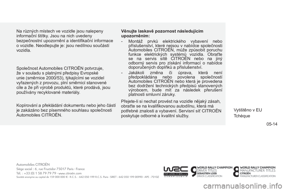 CITROEN C4 AIRCROSS 2016 Návod na použití (in Czech) 05-14
C4-aircross_cs_Chap13_Couv-fin_ed01-2014
Na různých místech ve vozidle jsou nalepeny
informační štítky. Jsou na nich uvedeny
bezpečnostní upozornění a identifikační informace
o v CITROEN C4 AIRCROSS 2016 Návod na použití (in Czech) 05-14
C4-aircross_cs_Chap13_Couv-fin_ed01-2014
Na různých místech ve vozidle jsou nalepeny
informační štítky. Jsou na nich uvedeny
bezpečnostní upozornění a identifikační informace
o v