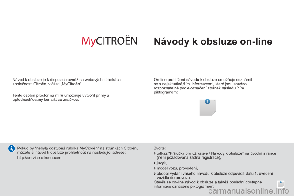 CITROEN C4 AIRCROSS 2014 Návod na použití (in Czech) Návody k obsluze on-line
On-line prohlížení návodu k obsluze umožňuje seznámit
se s nejaktuálnějšími informacemi, které jsou snadno
rozpoznatelné podle označení stránek nás CITROEN C4 AIRCROSS 2014 Návod na použití (in Czech) Návody k obsluze on-line
On-line prohlížení návodu k obsluze umožňuje seznámit
se s nejaktuálnějšími informacemi, které jsou snadno
rozpoznatelné podle označení stránek nás