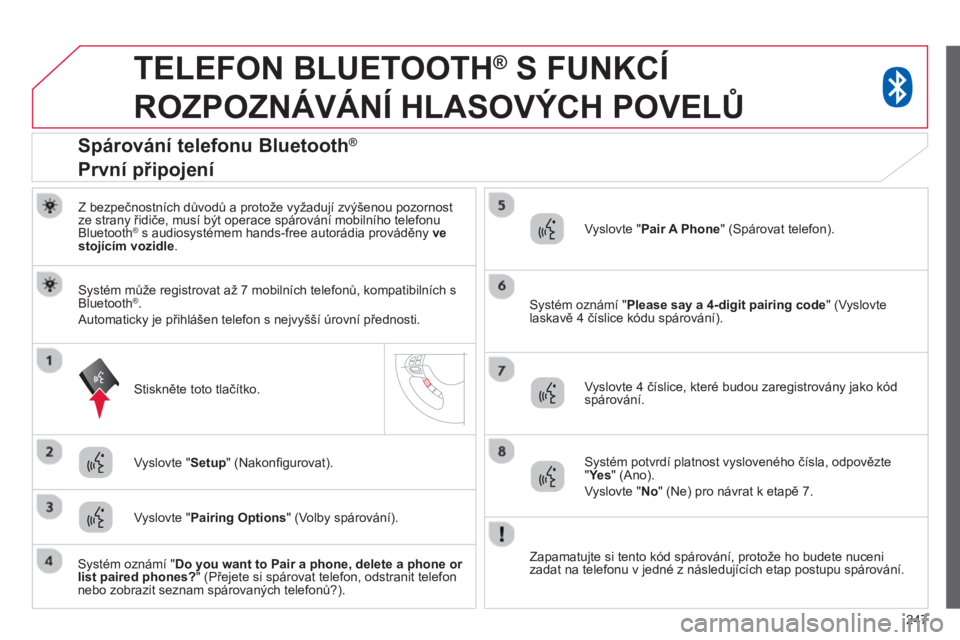 CITROEN C4 AIRCROSS 2014 Návod na použití (in Czech) 247
TELEFON BLUETOOTH ®
S FUNKCÍ
ROZPOZNÁVÁNÍ HLASOVÝCH POVELŮ
Z bezpečnostních důvodů a protože vyžadují zvýšenou pozornost
ze strany řidiče, musí být operace s CITROEN C4 AIRCROSS 2014 Návod na použití (in Czech) 247
TELEFON BLUETOOTH ®
S FUNKCÍ
ROZPOZNÁVÁNÍ HLASOVÝCH POVELŮ
Z bezpečnostních důvodů a protože vyžadují zvýšenou pozornost
ze strany řidiče, musí být operace s