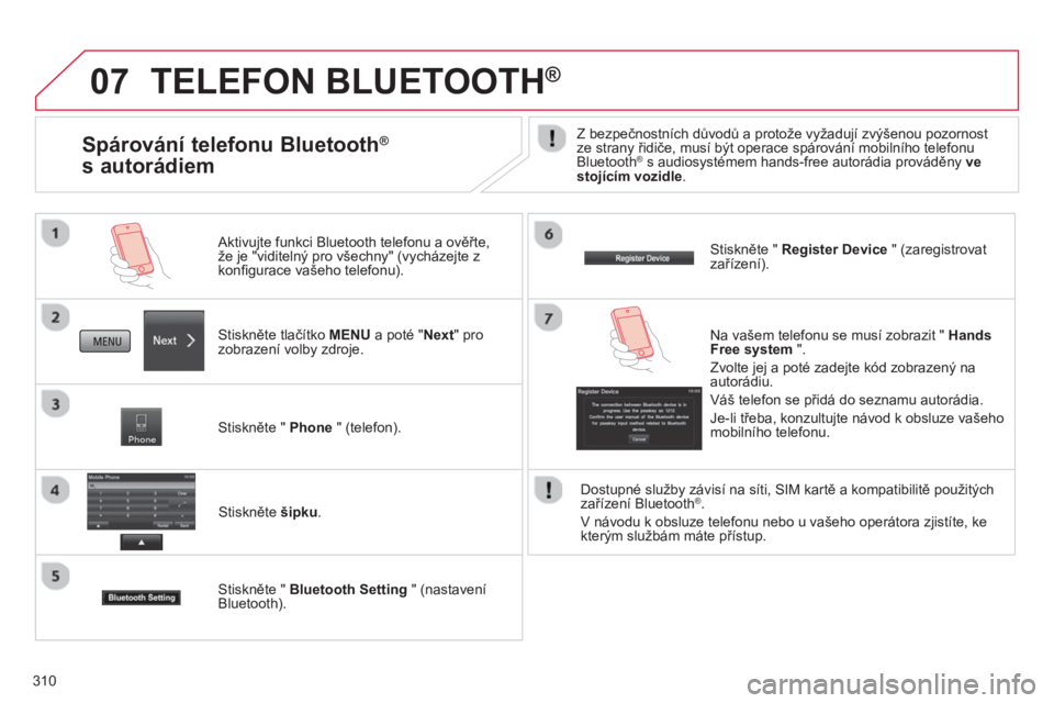 CITROEN C4 AIRCROSS 2014 Návod na použití (in Czech) 310
07 TELEFON BLUETOOTH®
Stiskněte tlačítko MENU a poté "Next" pro
zobrazení volby zdroje.
Aktivujte funkci Bluetooth telefonu a ověřte,
že je "viditelný pro všechny" (vychá CITROEN C4 AIRCROSS 2014 Návod na použití (in Czech) 310
07 TELEFON BLUETOOTH®
Stiskněte tlačítko MENU a poté "Next" pro
zobrazení volby zdroje.
Aktivujte funkci Bluetooth telefonu a ověřte,
že je "viditelný pro všechny" (vychá