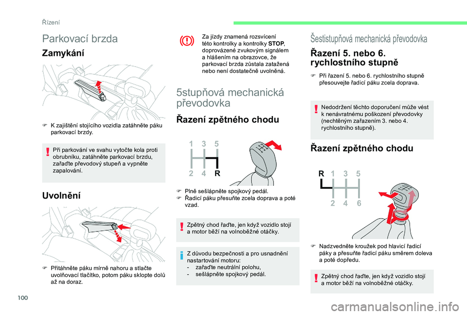 CITROEN C4 CACTUS 2019 Návod na použití (in Czech) 100
Parkovací brzda
Zamykání
Při parkování ve svahu vytočte kola proti
obrubníku, zatáhněte parkovací brzdu,
zařaďte převodový stupeň a vypněte
zapalování.
Uvolnění
Za jízdy CITROEN C4 CACTUS 2019 Návod na použití (in Czech) 100
Parkovací brzda
Zamykání
Při parkování ve svahu vytočte kola proti
obrubníku, zatáhněte parkovací brzdu,
zařaďte převodový stupeň a vypněte
zapalování.
Uvolnění
Za jízdy