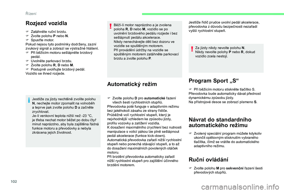 CITROEN C4 CACTUS 2019 Návod na použití (in Czech) 102
Rozjezd vozidla
F Zatáhněte ruční brzdu.
F Z volte polohu P nebo N .
F
S
pusťte motor.
Pokud nejsou tyto podmínky dodrženy, zazní
zvukový signál a zobrazí se výstražné hlášen CITROEN C4 CACTUS 2019 Návod na použití (in Czech) 102
Rozjezd vozidla
F Zatáhněte ruční brzdu.
F Z volte polohu P nebo N .
F
S
pusťte motor.
Pokud nejsou tyto podmínky dodrženy, zazní
zvukový signál a zobrazí se výstražné hlášen