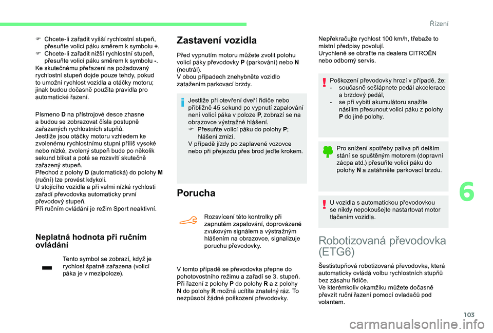 CITROEN C4 CACTUS 2019 Návod na použití (in Czech) 103
F Chcete-li zařadit vyšší rychlostní stupeň, přesuňte volicí páku směrem k symbolu +.
F
C
hcete-li zařadit nižší rychlostní stupeň,
přesuňte volicí páku směrem k
symb CITROEN C4 CACTUS 2019 Návod na použití (in Czech) 103
F Chcete-li zařadit vyšší rychlostní stupeň, přesuňte volicí páku směrem k symbolu +.
F
C
hcete-li zařadit nižší rychlostní stupeň,
přesuňte volicí páku směrem k
symb
