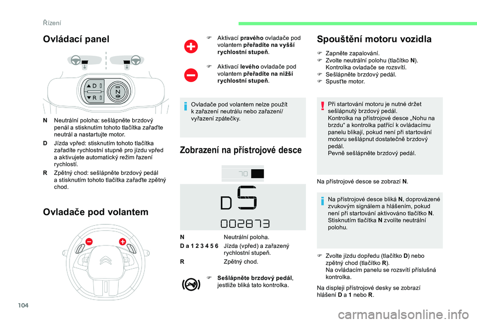 CITROEN C4 CACTUS 2019 Návod na použití (in Czech) 104
Ovládací panel
NNeutrální poloha: sešlápněte brzdový
penál a
stisknutím tohoto tlačítka zařaďte
neutrál a
nastartujte motor.
D Jízda vpřed: stisknutím tohoto tlačítka
za CITROEN C4 CACTUS 2019 Návod na použití (in Czech) 104
Ovládací panel
NNeutrální poloha: sešlápněte brzdový
penál a
stisknutím tohoto tlačítka zařaďte
neutrál a
nastartujte motor.
D Jízda vpřed: stisknutím tohoto tlačítka
za