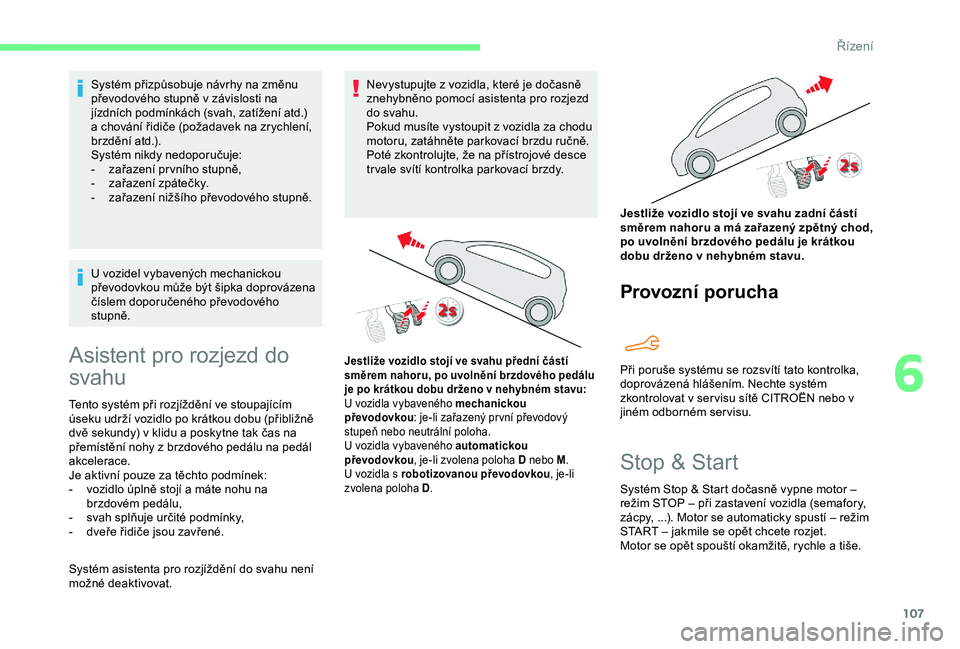 CITROEN C4 CACTUS 2019 Návod na použití (in Czech) 107
Systém přizpůsobuje návrhy na změnu
převodového stupně v závislosti na
jízdních podmínkách (svah, zatížení atd.)
a chování řidiče (požadavek na zrychlení,
brzdění atd. CITROEN C4 CACTUS 2019 Návod na použití (in Czech) 107
Systém přizpůsobuje návrhy na změnu
převodového stupně v závislosti na
jízdních podmínkách (svah, zatížení atd.)
a chování řidiče (požadavek na zrychlení,
brzdění atd.