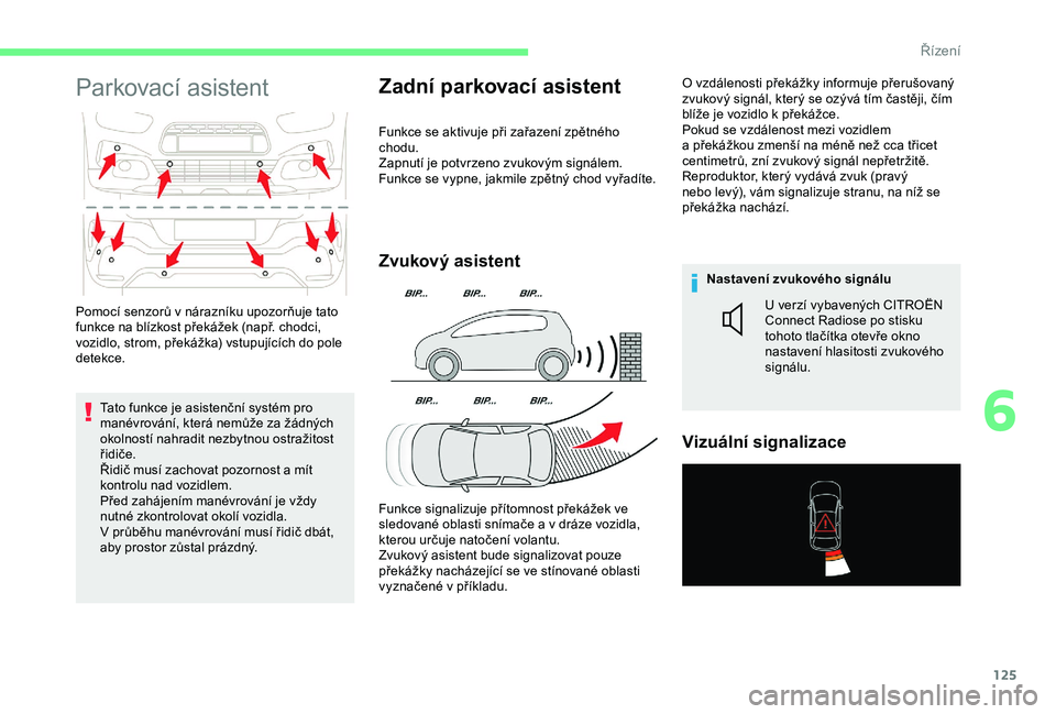CITROEN C4 CACTUS 2019 Návod na použití (in Czech) 125
Parkovací asistent
Tato funkce je asistenční systém pro
manévrování, která nemůže za žádných
okolností nahradit nezbytnou ostražitost
řidiče.
Řidič musí zachovat pozornost a CITROEN C4 CACTUS 2019 Návod na použití (in Czech) 125
Parkovací asistent
Tato funkce je asistenční systém pro
manévrování, která nemůže za žádných
okolností nahradit nezbytnou ostražitost
řidiče.
Řidič musí zachovat pozornost a